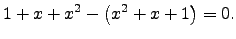 $\displaystyle 1+x+x^2- \left( x^2+x+1\right) =0.$