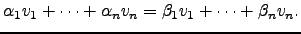 $\displaystyle \alpha_1 v_1+ \cdots + \alpha_nv_n=\beta_1 v_1+ \cdots + \beta_n v_n.$