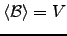 $ \langle \mathcal{B}\rangle =V$