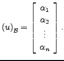 $\displaystyle \left( u\right)_\mathcal{B}=\left[\begin{array}{c} \alpha_1\\ \alpha_2 \\ \vdots\\ \alpha_n\end{array}\right].$