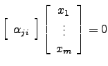 $\displaystyle \left[\begin{array}{c} \alpha_{ji} \end{array}\right]\left[\begin{array}{c}x_1\\ \vdots\\ x_m \end{array}\right]= 0$