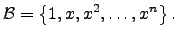 $\displaystyle \mathcal{B}=\left\{1,x,x^2,\dots,x^n \right\}.$