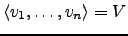 $ \langle v_1,\dots,v_n \rangle=V$