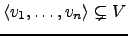 $ \langle v_1,\dots,v_n \rangle \subsetneq V$