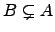 $ B\subsetneq A$