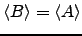 $ \langle B \rangle = \langle A \rangle$
