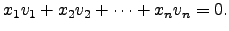 $\displaystyle x_1v_1+x_2v_2+\cdots+x_nv_n=0.$