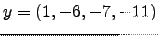 $ y=\left(1,-6,-7,-11\right)$