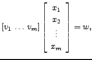 $\displaystyle \left[v_1 \, \dots \, v_m \right]\left[\begin{array}{c} x_1 \\ x_2 \\ \vdots \\ x_m \end{array}\right]= w,$