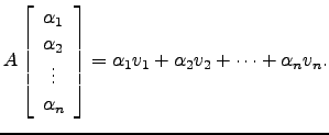 $\displaystyle A\left[\begin{array}{c}\alpha_1\\ \alpha_2\\ \vdots\\ \alpha_n\end{array}\right]=\alpha_1v_1+\alpha_2v_2+ \cdots+\alpha_nv_n.$
