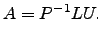 $\displaystyle A=P^{-1}LU.$