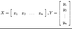 $ X=\left[\begin{array}{cccc}x_1&x_2&\dots &x_n\end{array}\right],Y=\left[\begin{array}{c}y_1\\ y_2\\ \vdots \\ y_n\end{array}\right]$