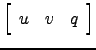 $ \left[\begin{array}{ccc} u & v & q\end{array}\right]$