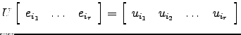 $ U\left[\begin{array}{ccc}e_{i_1} & \dots & e_{i_r}\end{array}\right]=\left[\begin{array}{cccc} u_{i_1}&u_{i_2}&\dots& u_{i_r}\end{array}\right]$