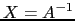 $ X=A^{-1}$