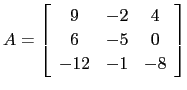 $ A=\left[\begin{array}{ccc}
9 & -2 & 4 \\
6 & -5 & 0 \\
-12 & -1 & -8 \end{array}\right]$