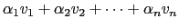 $ \alpha_1 v_1 +\alpha_2 v_2 +\dots +\alpha_n v_n$