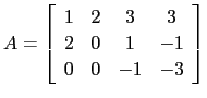 $ A=\left[\begin{array}{cccc} 1 & 2 & 3 & 3\\
2 & 0 & 1 & -1\\
0 & 0 &-1 & -3\end{array}\right]$