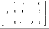 $\displaystyle \left[\begin{array}{c\vert c}
A& \begin{array}{cccc}
1 & 0 & \cdo...
... 1 & &\vdots \\
& \cdots &&\\
0 & \cdots & 0 &1\end{array}\end{array}\right].$