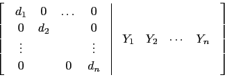 \begin{displaymath}\left[\begin{array}{c\vert c}
\begin{array}{cccc} d_1 & 0& \d...
...ay}{cccc}
Y_1 & Y_2 & \cdots & Y_n\end{array}\end{array}\right]\end{displaymath}