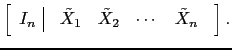 $\displaystyle \left[\begin{array}{c\vert c}
I_n & \begin{array}{cccc}
\tilde X_1 &\tilde X_2 & \cdots & \tilde X_n\end{array}\end{array}\right].$