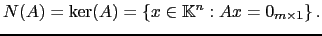 $\displaystyle N(A)=\ker(A)=\left\{ x\in {\mathbb{K}}^n: Ax=0_{m\times 1} \right\}.$
