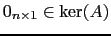 $ 0_{n\times 1} \in \ker(A)$