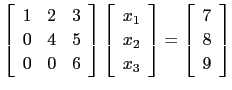 $ \left[\begin{array}{ccc} 1&2&3\\
0&4&5\\
0&0&6\end{array}\right]\left[\begin...
... x_2 x_3\end{array}\right]=\left[\begin{array}{c}7 8 9\end{array}\right]$
