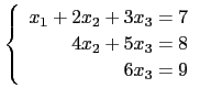 $ \left\{ \begin{array}{r} x_1+2x_2+3x_3 =7\\
4x_2+5x_3=8\\
6x_3=9\end{array}\right.$