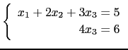 $ \left\{ \begin{array}{r} x_1+2x_2+3x_3 =5\\
4x_3=6\end{array}\right.$