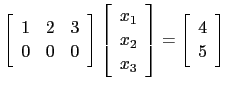 $ \left[\begin{array}{ccc}1&2&3\\
0&0&0\end{array}\right]\left[\begin{array}{c}x_1 x_2 x_3\end{array}\right]=\left[\begin{array}{c}4 5\end{array}\right]$
