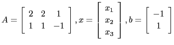 $ A=\left[\begin{array}{ccc} 2 & 2 & 1 1 & 1 & -1\end{array}\right],x= \left[\...
...x_2  x_3 \end{array}\right],b=\left[\begin{array}{c}-1 1 \end{array}\right]$