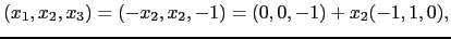 $\displaystyle (x_1,x_2,x_3)=(-x_2,x_2,-1)=
(0,0,-1)+x_2(-1,1,0),$