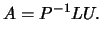 $\displaystyle A=P^{-1}LU.$