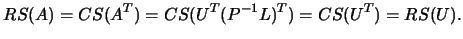 $\displaystyle RS(A)=CS(A^T)=CS(U^T(P^{-1}L)^T)=CS(U^T)=RS(U).$