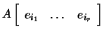 $ A\left[\begin{array}{ccc}e_{i_1} & \dots & e_{i_r}\end{array}\right]$