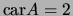 $ \mathrm{car}A =2$