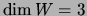 $ \dim W=3$