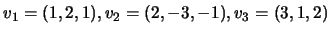 $ v_1=(1,2,1),v_2=(2,-3,-1),v_3=(3,1,2)$
