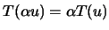 $ T(\alpha u)=\alpha T(u)$
