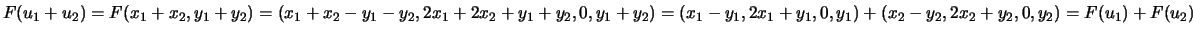 $ F(u_1+u_2)=F(x_1+x_2,y_1+y_2)=(x_1+x_2-y_1-y_2,2x_1+2x_2+y_1+y_2,0,y_1+y_2)=(x_1-y_1,2x_1+y_1,0,y_1)+(x_2-y_2,2x_2+y_2,0,y_2)=F(u_1)+F(u_2)$