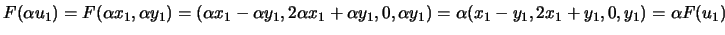 $ F(\alpha u_1)=F(\alpha x_1,\alpha y_1)=(\alpha x_1-\alpha y_1,2\alpha x_1 + \alpha y_1,0,\alpha y_1)=\alpha (x_1-y_1,2x_1+y_1,0,y_1)=\alpha F(u_1)$
