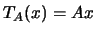 $ T_A(x)=Ax$