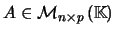 $ A \in \mathcal{M}_{n\times p}\left( {\mathbb{K}}\right)$