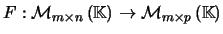 $ F:\mathcal{M}_{m\times n}\left( {\mathbb{K}}\right)\rightarrow \mathcal{M}_{m\times p}\left( {\mathbb{K}}\right)$