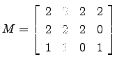 $ M=\left[\begin{array}{cccc}
2 & 2 & 2 & 2\\
2 & 2 & 2 & 0\\
1 & 1 & 0 & 1\end{array}\right]$
