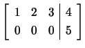 $ \left[\begin{array}{ccc\vert c}
1&2&3&4\\
0&0&0&5\end{array}\right]$