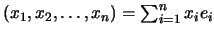 $ (x_1,x_2,\dots ,x_n)=\sum_{i=1}^{n} x_i e_i$