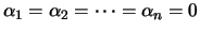 $ \alpha_1=\alpha_2=\dots =\alpha_n=0$