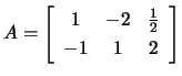 $ A=\left[\begin{array}{ccc}1 & -2 & \frac{1}{2} -1 & 1 &2\end{array}\right]$